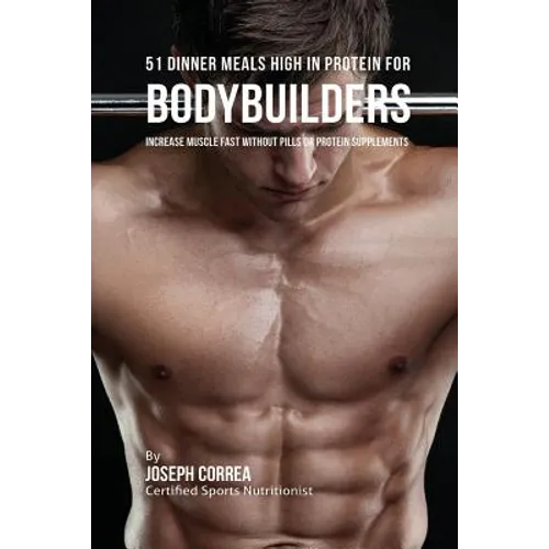 51 Bodybuilder Dinner Meals High In Protein: Increase Muscle Fast Without Pills or Protein Supplements