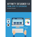 Affinity Designer 1.8. From Zero to Superhero: A beginner's guide to Affinity Designer 1.8