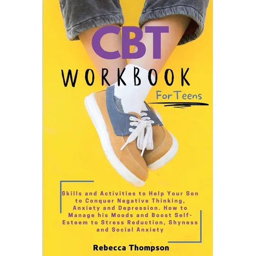 CBT Workbook for Teens: Skills and Activities to Help Your Son to Conquer Negative Thinking, Anxiety and Depression. How to Manage his Moods and Boost