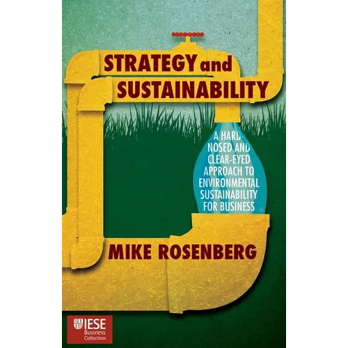 Strategy and Sustainability: A Hardnosed and Clear-Eyed Approach to Environmental Sustainability for Business