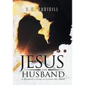 Jesus the Husband: A Husband's Guide to Loving His Bride