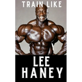 Train Like Lee Haney: A Comprehensive Guide to Bodybuilding Success