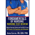 Fundamentals of Nursing Nursing Test Review: Master Nursing School and the NCLEX Exam 110 Practice Test Questions with Rationales
