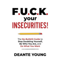 F.U.C.K. Your Insecurities!: The No-Bullshit Guide to Stop Doubting Yourself, Be Who You Are, and Do What You Want