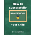 How to Successfully Homeschool Your Child: A 10 Year Public School Teacher Turned Homeschool Parent