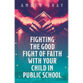 Fighting the Good Fight of Faith with Your Child in Public School