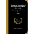 The Wars of Succession of Portugal and Spain, From 1826 to 1840: With Résumé of the Political History of Portugal and Spain to the Present Time; Volum