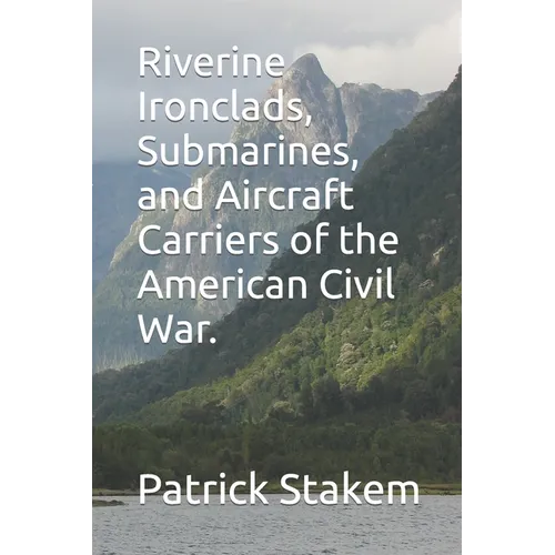 Riverine Ironclads, Submarines, and Aircraft Carriers of the American Civil War.