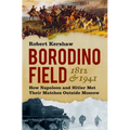 Borodino Field 1812 & 1941: How Napoleon and Hitler Met Their Matches Outside Moscow