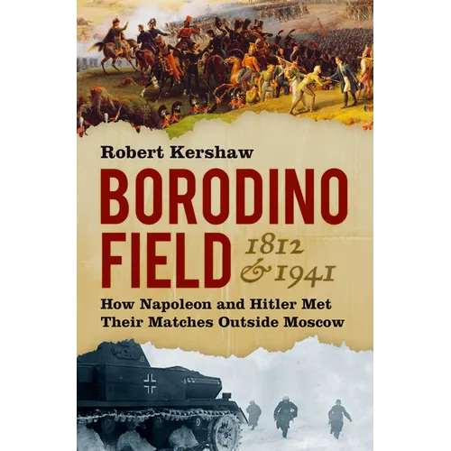 Borodino Field 1812 & 1941: How Napoleon and Hitler Met Their Matches Outside Moscow