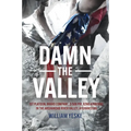 Damn the Valley: 1st Platoon, Bravo Company, 2/508 Pir, 82nd Airborne in the Arghandab River Valley, Afghanistan