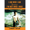 I Am Who I Am Because I'm Not Who I Was: The Autobiography of Lamont Taylor