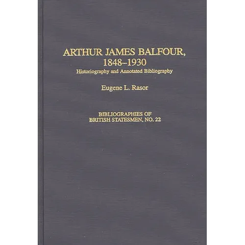 Arthur James Balfour, 1848-1930: Historiography and Annotated Bibliography