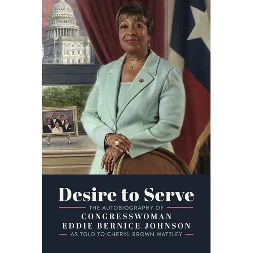 Desire to Serve: The Autobiography of Congresswoman Eddie Bernice Johnson
