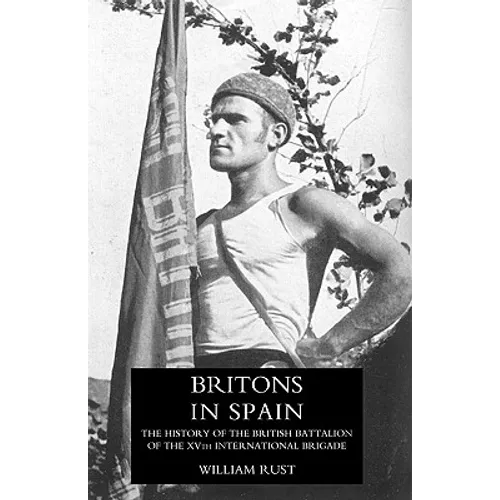Britons in Spain, the History of the British Battalion of the Xvth International Brigade
