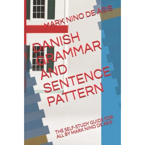 Danish Grammar and Sentence Pattern: The Self-Study Guide for All by Mark Nino de Asis