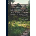 The Wild Garden, Or, The Naturalization And Natural Grouping Of Hardy Exotic Plants With A Chapter On The Garden Of British Wild Flowers