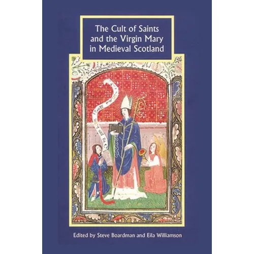 The Cult of Saints and the Virgin Mary in Medieval Scotland