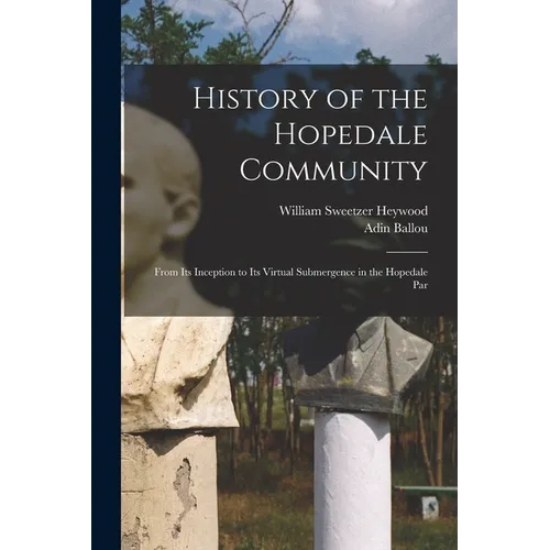 History of the Hopedale Community: From its Inception to its Virtual Submergence in the Hopedale Par