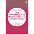 Male Supremacism in the United States: From Patriarchal Traditionalism to Misogynist Incels and the Alt-Right