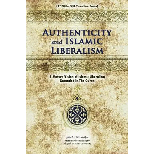 Authenticity And Islamic Liberalism: A Mature Vision Of Islamic Liberalism Grounded In The Quran