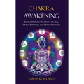 Chakra Awakening: Guided Meditation to Heal Your Body and Increase Energy with Chakra Balancing, Chakra Healing, Reiki Healing, and Guided Imagery