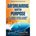 Daydreaming with Purpose: Self-Leadership Strategies to Manifest Your Passion Into Your Profession