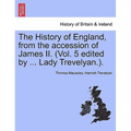 The History of England, from the accession of James II. (Vol. 5 edited by ... Lady Trevelyan.).