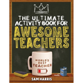 The Ultimate Activity ﻿Book for ﻿Awesome ﻿Teachers: Fun Puzzles, Crosswords, Word Searches and Hilarious Entertainment for Teache