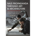 Nazi Propaganda Through Art and Architecture: Creating the Myth of Hitler's Third Reich