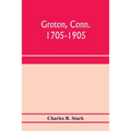 Groton, Conn. 1705-1905