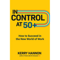 In Control at 50+: How to Succeed in the New World of Work