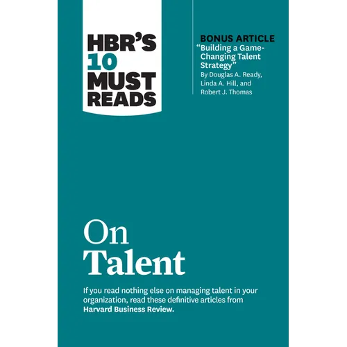 Hbr's 10 Must Reads on Talent (with Bonus Article Building a Game-Changing Talent Strategy by Douglas A. Ready, Linda A. Hill, and Robert J. Thomas)