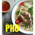 The PHO Cookbook: Easy to Adventurous Recipes for Vietnam's Favorite Soup and Noodles