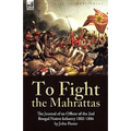 To Fight the Mahrattas: The Journal of an Officer of the 2nd Bengal Native Infantry 1802-1806