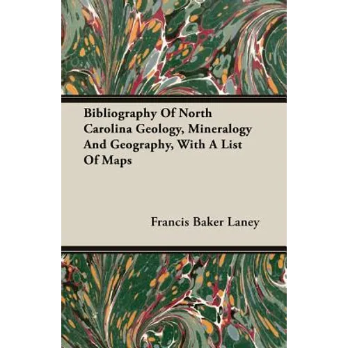 Bibliography Of North Carolina Geology, Mineralogy And Geography, With A List Of Maps