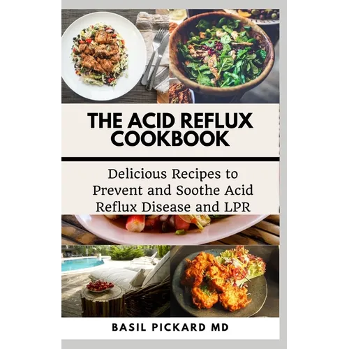 The Acid Reflux Cookbook: Delicious Recipes to Prevent and Soothe Acid Reflux Disease and LPR