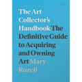 The Art Collector's Handbook: The Definitive Guide to Acquiring and Owning Art