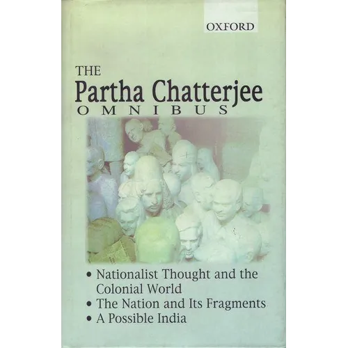 The Partha Chatterjee Omnibus: Nationalist Thought and the Colonial World, the Nation and Its Fragments, a Possible India