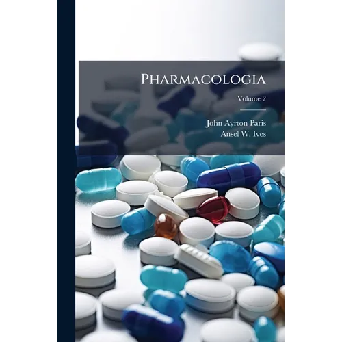 Pharmacologia: Comprehending the Art of Prescribing Upon Fixed and Scientific Principles; Together With the History of Medicinal Substances; Volume 2