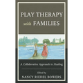 Play Therapy with Families: A Collaborative Approach to Healing