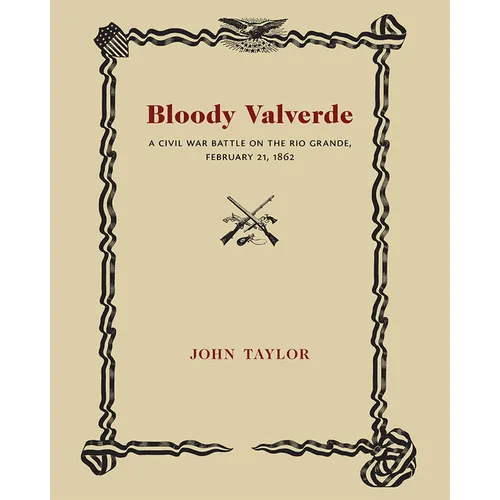 Bloody Valverde: A Civil War Battle on the Rio Grande, February 21, 1892