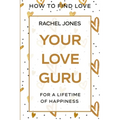 How To Find Love: Your Love Guru - For A Lifetime of Happiness