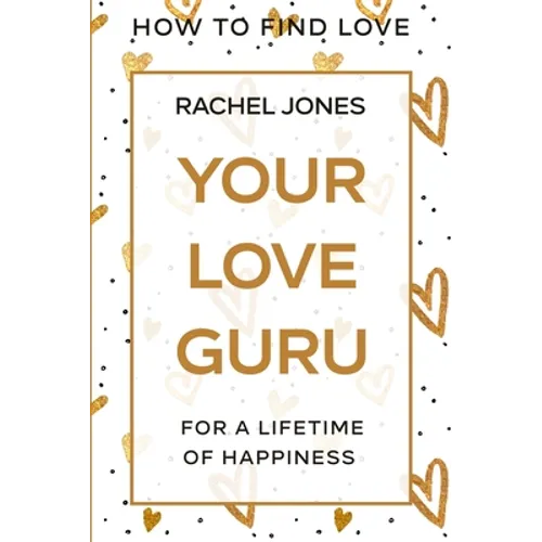 How To Find Love: Your Love Guru - For A Lifetime of Happiness