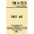 First Aid - FM 4-25.11 US Army Field Manual (2002 Civilian Reference Edition): Unabridged Manual On Military First Aid Skills And Procedures (Latest R