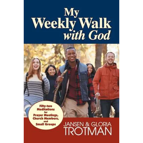 My Weekly Walk with God: Fifty-two Meditations for Prayer Meetings, Church Members, and Small Groups