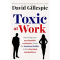 Toxic at Work: Surviving Your Psychopathic Workmates, from the Dominant Bullies to the Charming Manipulators