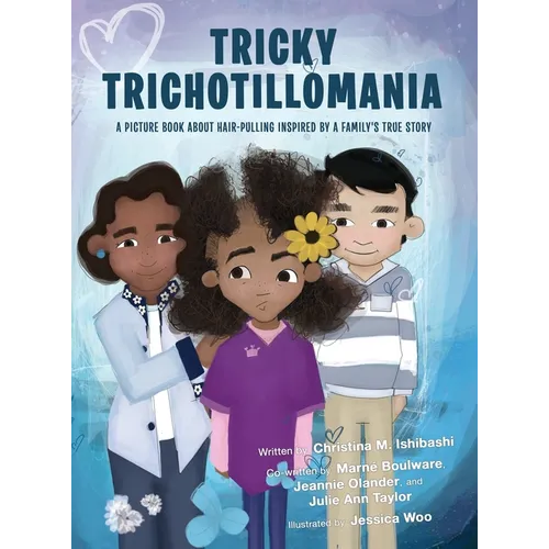 Tricky Trichotillomania: A picture book about hair-pulling inspired by a family's true story