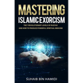 Mastering Islamic Exorcism: The 7 Revolutionary Levels of Ruqyah and How to Produce Powerful Spiritual Medicine