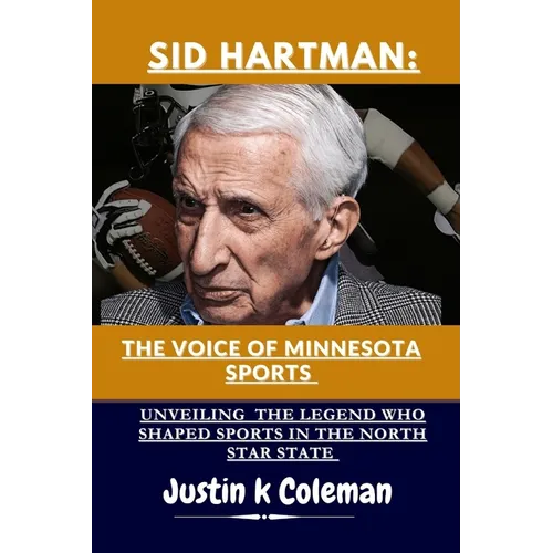 Sid Hartman: The Voice of Minnesota Sports: Unveiling the Legend Who Shaped Sports in the North Star State